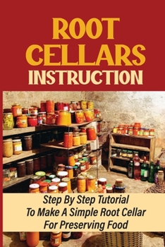 Paperback Root Cellars Instruction: Step By Step Tutorial To Make A Simple Root Cellar For Preserving Food Book