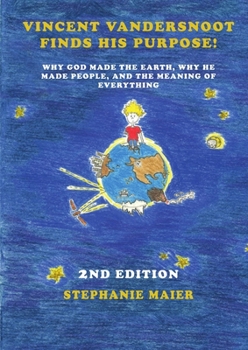 Vincent Vandersnoot Finds His Purpose! : Why God Made the Earth, Why He Made People, and the Meaning of Everything