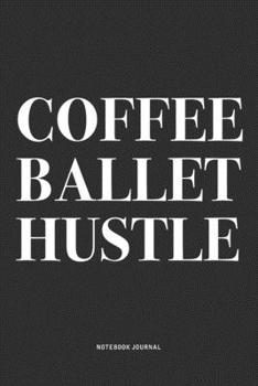 Paperback Coffee Ballet Hustle: A 6x9 Inch Diary Notebook Journal With A Bold Text Font Slogan On A Matte Cover and 120 Blank Lined Pages Makes A Grea Book
