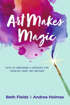 Paperback Art Makes Magic: Keys to Imagining a Creative Life from My Fairy Art Mother Book