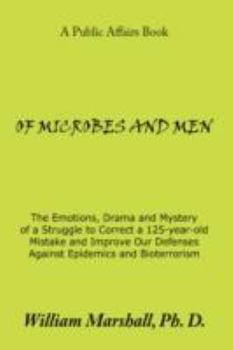 Hardcover Of Microbes and Men: The Emotions, Drama and Mystery of a Struggle to Correct a 125-Year-Old Mistake and Improve Our Defenses Against Epide Book