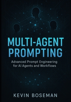 Paperback Multi-Agent Prompting: Advanced Prompt Engineering for AI Agents and Workflows Book