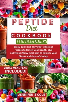 Paperback Peptide Diet Cookbook for Beginners: Enjoy quick and easy 100+ delicious recipes to Renew your health, plus nutritious 28day meal plan to balance your Book