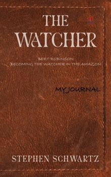The Watcher: Bert Robinson: Becoming the Watcher in the Amazon