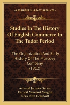 Paperback Studies In The History Of English Commerce In The Tudor Period: The Organization And Early History Of The Muscovy Company (1912) Book