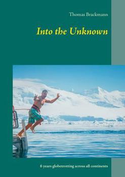Paperback Into the Unknown: 6 years globetrotting across all continents Book