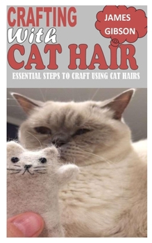 Paperback Crafting with Cat Hair: Essential Steps to Craft Using Cat Hairs Book