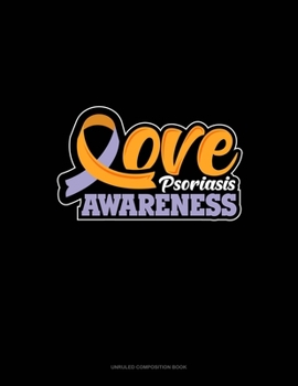 Paperback Love Psoriasis Awareness: Unruled Composition Book