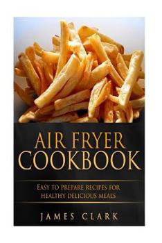 Paperback Air Fryer Cookbook: Easy to Prepare Recipes for Healthy Delicious Meals Book