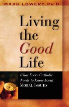 Paperback Living the Good Life: What Every Catholic Needs to Know about Moral Issues Book