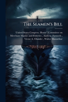 The Seamen's Bill: Hearings Held Before the Committee on Merchant Marine and ... Volume 1-2