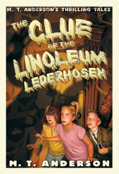 Hardcover The Clue of the Linoleum Lederhosen: M. T. Anderson's Thrilling Tales Book