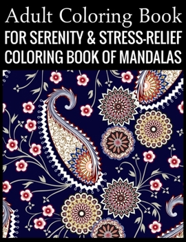 Adult Coloring Book For Serenity & Stress-Relief Coloring Book Of Mandalas: Stress Relieving Mandala Designs for Adults Relaxation