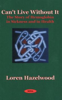 Hardcover Can't Live Without It: The Story of Hemoglobin in Sickness and in Health Book