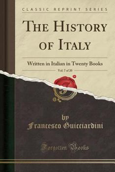 Paperback The History of Italy, Vol. 7 of 20: Written in Italian in Twenty Books (Classic Reprint) Book