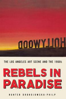Hardcover Rebels in Paradise: The Los Angeles Art Scene and the 1960s Book