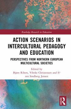 Action Scenarios in Intercultural Pedagogy and Education: Perspectives from Northern European Multicultural Societies (Routledge Research in Education)
