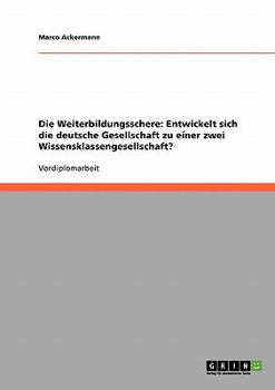 Paperback Die Weiterbildungsschere: Entwickelt sich die deutsche Gesellschaft zu einer zwei Wissensklassengesellschaft? [German] Book