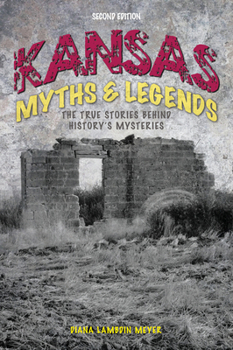 Paperback Kansas Myths and Legends: The True Stories Behind History's Mysteries Book