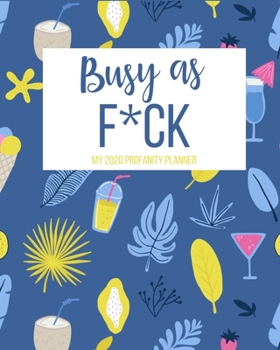 Paperback Busy As F*ck My 2020 Profanity Planner: Funny Cuss Word Planner - 2020 Monthly & Weekly Sweary Planner - Swearing Gift for Women who Love Profanity Book
