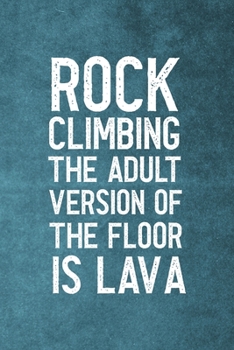 Rock Climbing The Adult Version Of The Floor Is Lava: Notebook Journal Composition Blank Lined Diary Notepad 120 Pages Paperback Blue Texture Climb