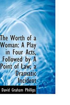 Paperback The Worth of a Woman: A Play in Four Acts, Followed by a Point of Law; A Dramatic Incident Book