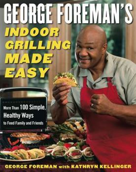 Hardcover George Foreman's Indoor Grilling Made Easy: More Than 100 Simple, Healthy Ways to Feed Family and Friends Book