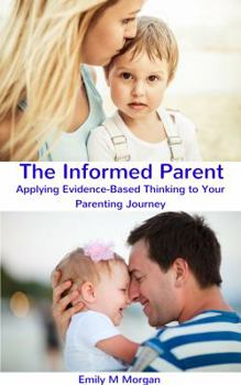 Paperback The Informed Parent: Applying Evidence-Based Thinking to Your Parenting Journey Book