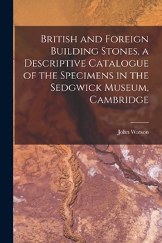 Paperback British and Foreign Building Stones, a Descriptive Catalogue of the Specimens in the Sedgwick Museum, Cambridge Book