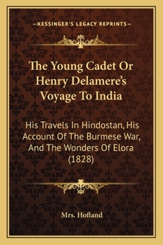 Paperback The Young Cadet Or Henry Delamere's Voyage To India: His Travels In Hindostan, His Account Of The Burmese War, And The Wonders Of Elora (1828) Book