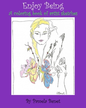 Enjoy Being: A coloring book of artist sketches, By Pamela Benet