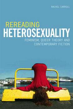 Hardcover Rereading Heterosexuality: Feminism, Queer Theory and Contemporary Fiction Book