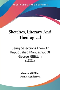 Paperback Sketches, Literary And Theological: Being Selections From An Unpublished Manuscript Of George Gilfillan (1881) Book