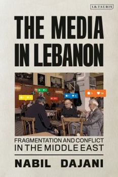 Hardcover The Media in Lebanon: Fragmentation and Conflict in the Middle East Book