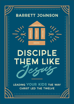 Hardcover Disciple Them Like Jesus: Leading Your Kids the Way Christ Led the Twelve Book