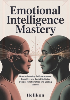 Paperback Emotional Intelligence Mastery: : The Complete Guide to Building Self-Awareness, Empathy, and Communication Skills for Stronger Relationships and Prof Book