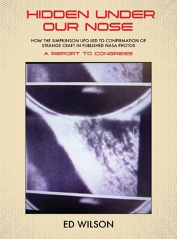 Hardcover Hidden Under Our Nose: How the Simpkinson UFO Led to Confirmation of Strange Craft in Published NASA Photos Book
