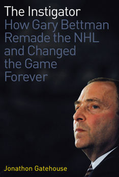 Hardcover The Instigator: How Gary Bettman Remade the NHL and Changed the Game Forever Book