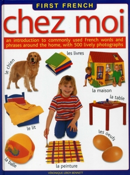 Hardcover First French: Chez Moi: An Introduction to Commonly Used French Words and Phrases Around the Home, with 500 Lively Photographs Book