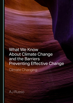 Paperback What We Know about Climate Change and the Barriers Preventing Effective Change: Climate Changing Book