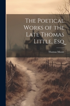 Paperback The Poetical Works of the Late Thomas Little, Esq Book