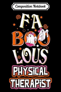 Composition Notebook: Fa BOO Lous Physical Therapist Cute Ghost PT Halloween  Journal/Notebook Blank Lined Ruled 6x9 100 Pages