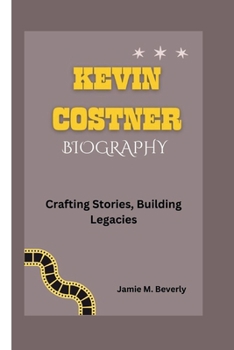 Paperback Kevin Costner Biography: Crafting Stories, Building Legacies Book