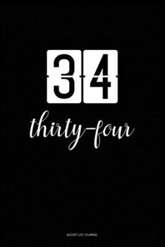 Bucket List Journal : thirty-four: 34 Birthday Presents. Unique  Birthday Gifts For men, women, daughter, son, girlfriend, boyfriend, appreciation for best friend.  6x9 inches Lined Pages