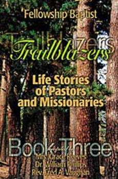 Fellowship Baptist Trailblazers: Life Stories of Pastors and Missionaries, Book Three
