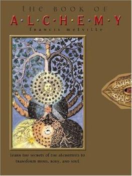 Hardcover The Book of Alchemy: Learn the Secrets of the Alchemists to Transform Mind, Body, and Soul Book