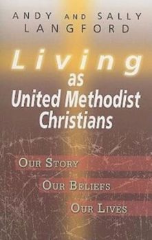 Paperback Living as United Methodist Christians: Our Story, Our Beliefs, Our Lives Book