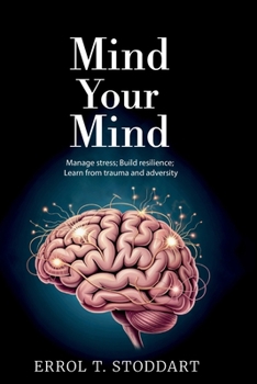 Paperback Mind your mind, Manage stress; Build resilience; Learn from trauma and adversity Book
