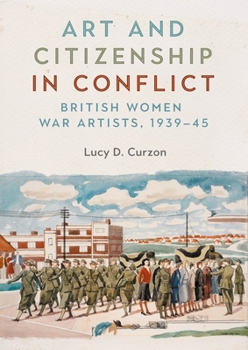 Art and Citizenship in Conflict: British Women War Artists, 1939-45