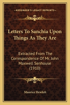 Letters To Sanchia Upon Things As They Are: Extracted From The Correspondence Of Mr. John Maxwell Senhouse